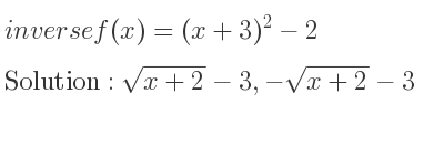 The inverse of f(x)=(x+3)^2-2 is sqrt(x+2)-3,-sqrt(x+2)-3